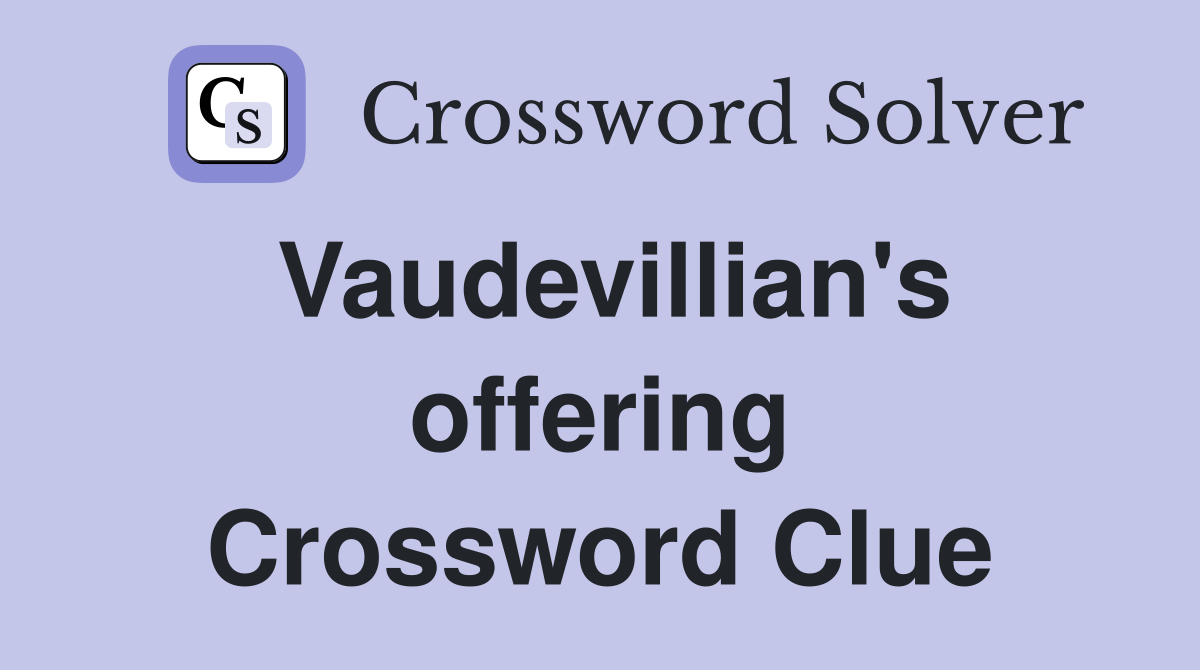 Vaudevillian's offering Crossword Clue Answers Crossword Solver